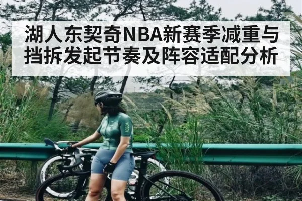 湖人东契奇NBA新赛季减重与挡拆发起节奏及阵容适配分析