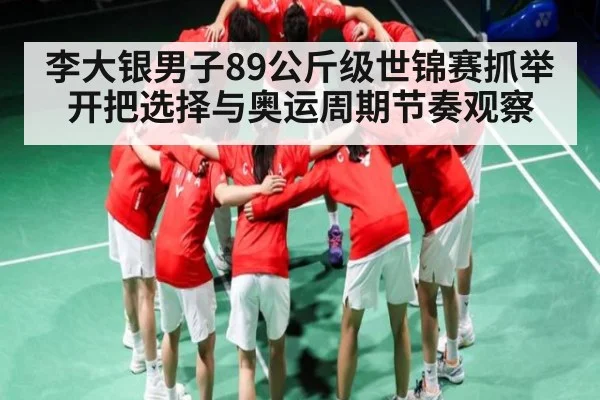 李大银男子89公斤级世锦赛抓举开把选择与奥运周期节奏观察